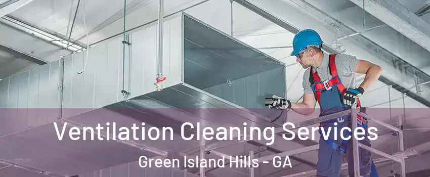 Ventilation Cleaning Services Green Island Hills - GA