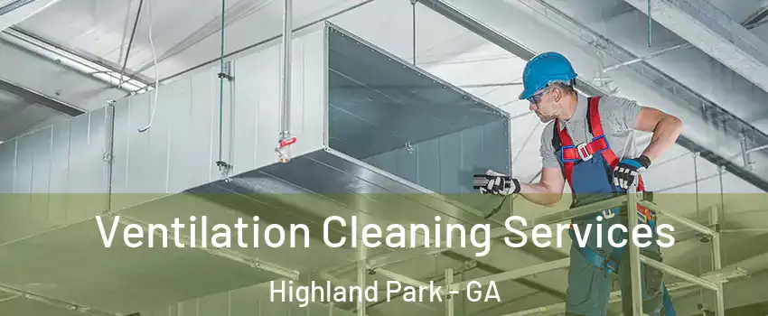 Ventilation Cleaning Services Highland Park - GA