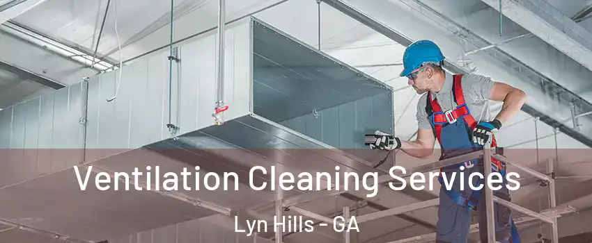 Ventilation Cleaning Services Lyn Hills - GA