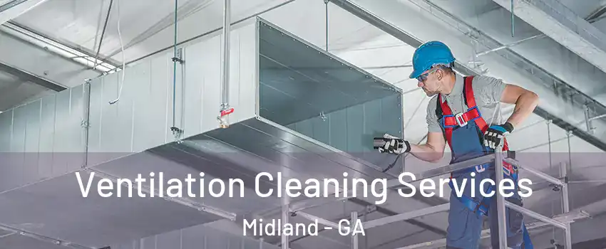 Ventilation Cleaning Services Midland - GA