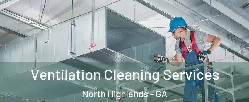 Ventilation Cleaning Services North Highlands - GA