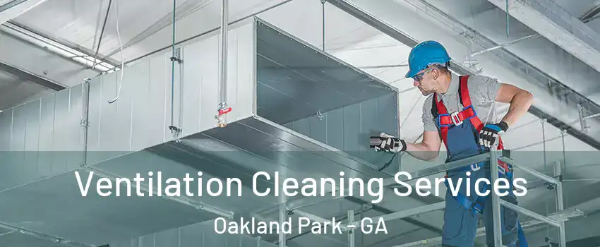 Ventilation Cleaning Services Oakland Park - GA