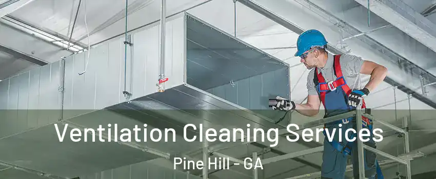 Ventilation Cleaning Services Pine Hill - GA