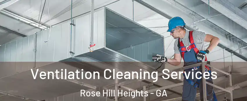Ventilation Cleaning Services Rose Hill Heights - GA