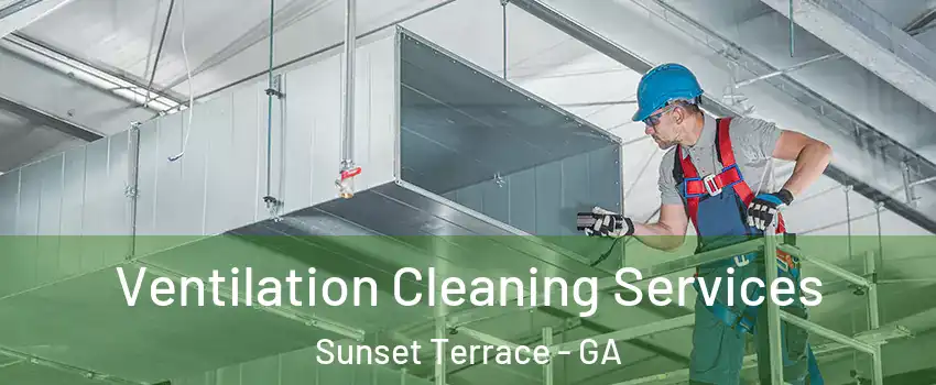 Ventilation Cleaning Services Sunset Terrace - GA