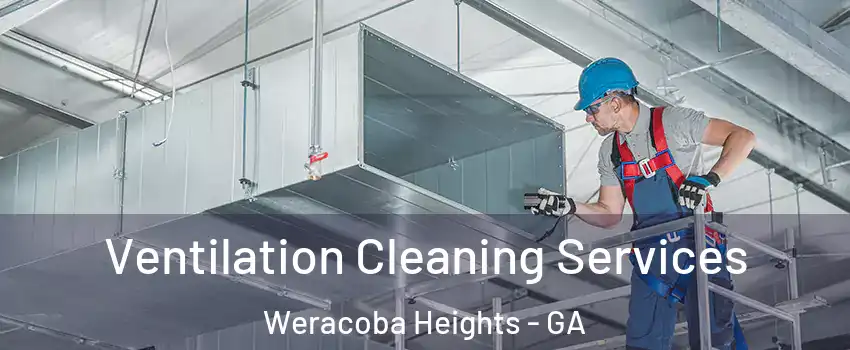 Ventilation Cleaning Services Weracoba Heights - GA