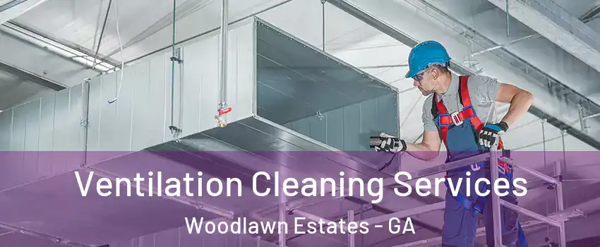 Ventilation Cleaning Services Woodlawn Estates - GA