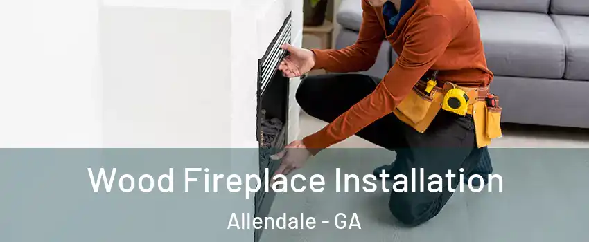 Wood Fireplace Installation Allendale - GA