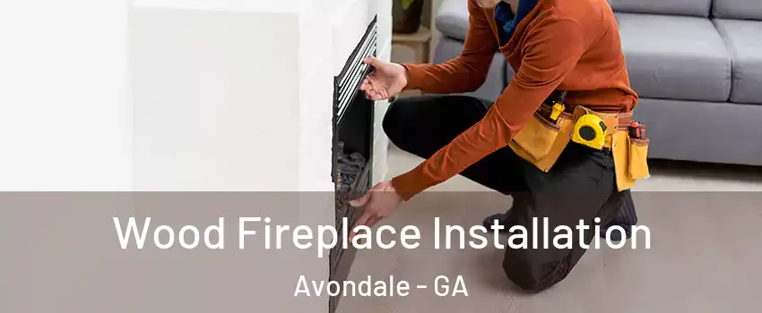Wood Fireplace Installation Avondale - GA
