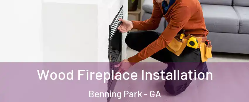 Wood Fireplace Installation Benning Park - GA