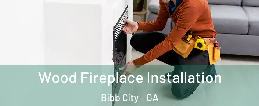 Wood Fireplace Installation Bibb City - GA