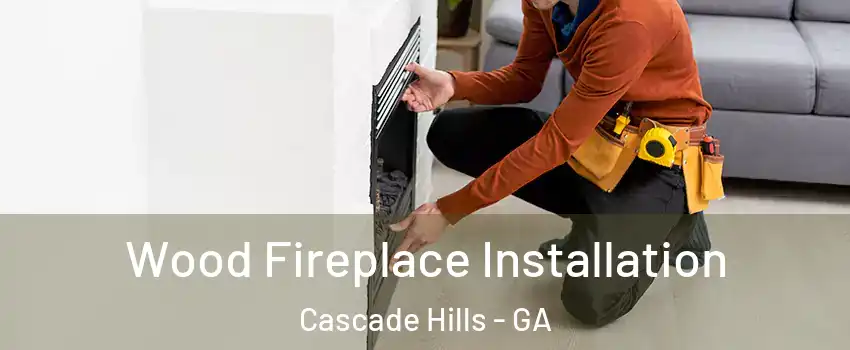 Wood Fireplace Installation Cascade Hills - GA