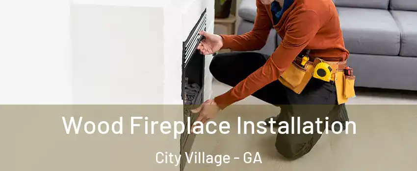 Wood Fireplace Installation City Village - GA