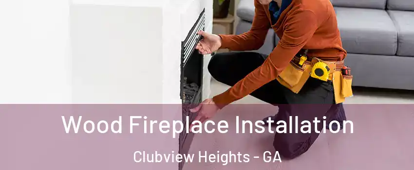Wood Fireplace Installation Clubview Heights - GA