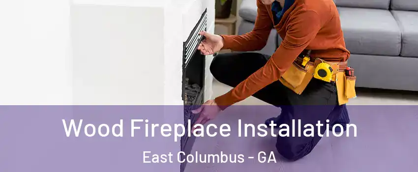 Wood Fireplace Installation East Columbus - GA