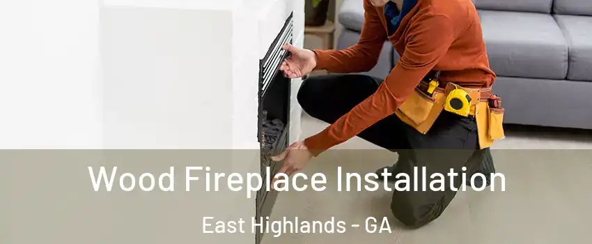 Wood Fireplace Installation East Highlands - GA