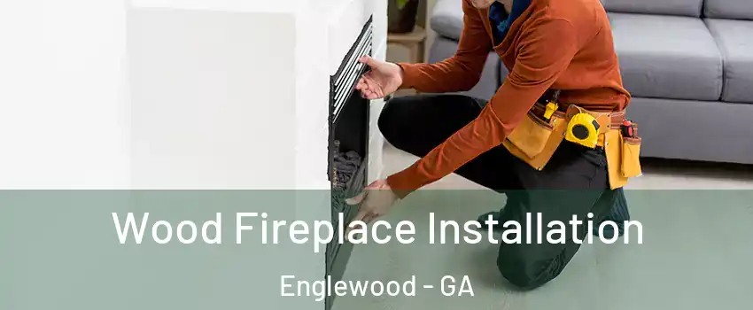 Wood Fireplace Installation Englewood - GA