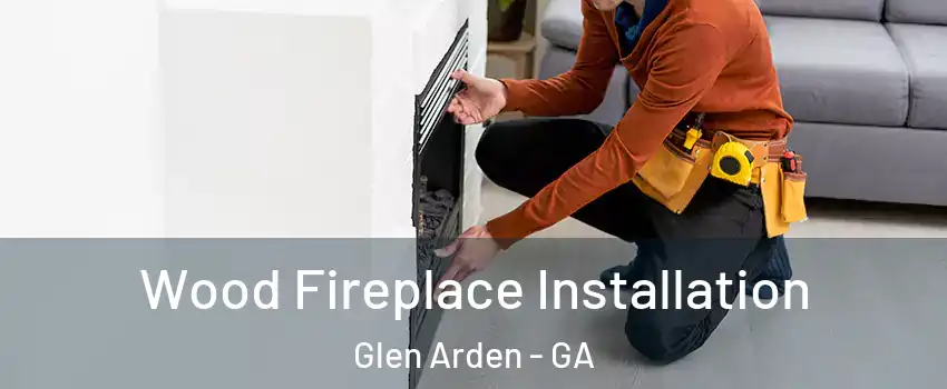 Wood Fireplace Installation Glen Arden - GA