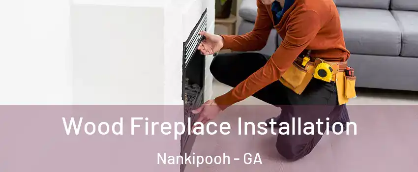 Wood Fireplace Installation Nankipooh - GA