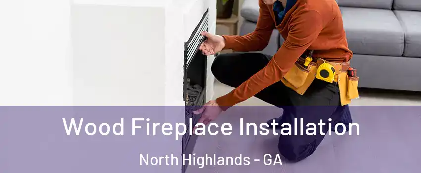 Wood Fireplace Installation North Highlands - GA