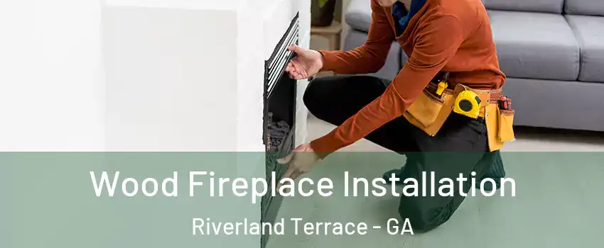 Wood Fireplace Installation Riverland Terrace - GA