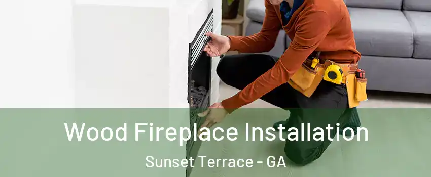 Wood Fireplace Installation Sunset Terrace - GA