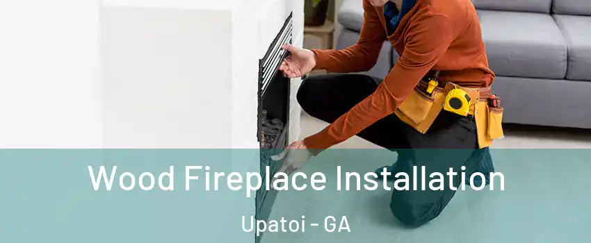 Wood Fireplace Installation Upatoi - GA