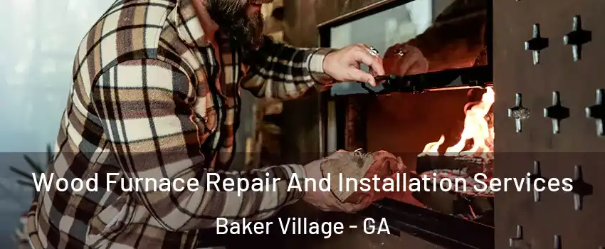 Wood Furnace Repair And Installation Services Baker Village - GA