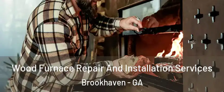 Wood Furnace Repair And Installation Services Brookhaven - GA