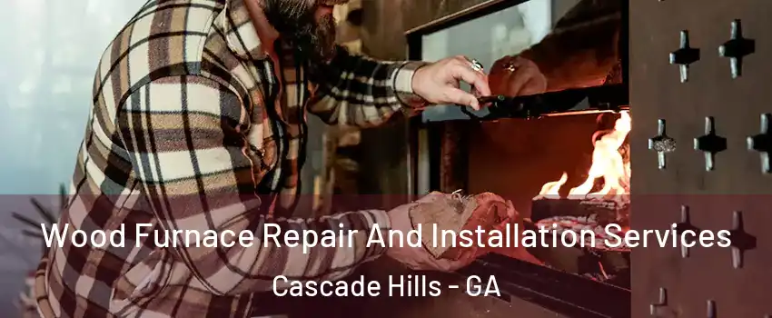Wood Furnace Repair And Installation Services Cascade Hills - GA