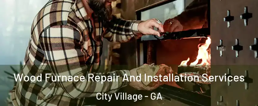 Wood Furnace Repair And Installation Services City Village - GA