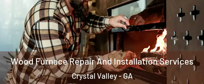Wood Furnace Repair And Installation Services Crystal Valley - GA
