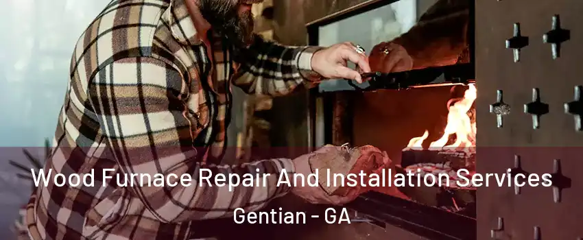 Wood Furnace Repair And Installation Services Gentian - GA