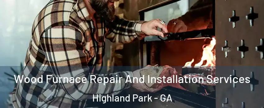 Wood Furnace Repair And Installation Services Highland Park - GA