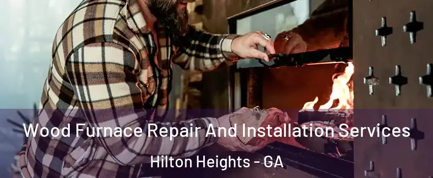 Wood Furnace Repair And Installation Services Hilton Heights - GA