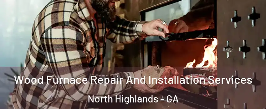 Wood Furnace Repair And Installation Services North Highlands - GA