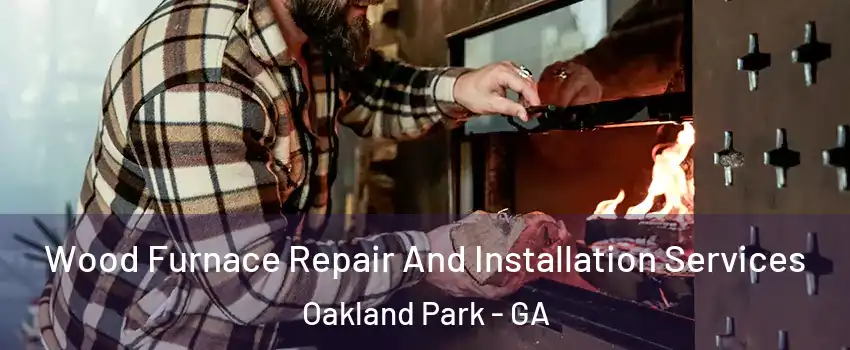 Wood Furnace Repair And Installation Services Oakland Park - GA