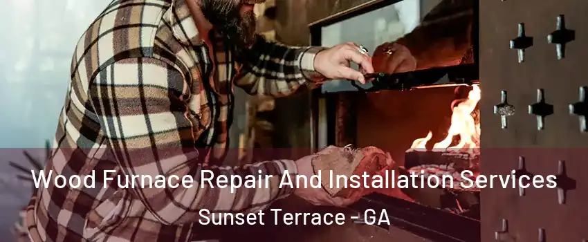 Wood Furnace Repair And Installation Services Sunset Terrace - GA