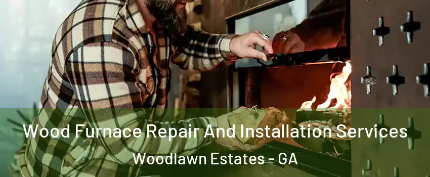 Wood Furnace Repair And Installation Services Woodlawn Estates - GA