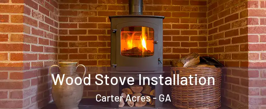 Wood Stove Installation Carter Acres - GA