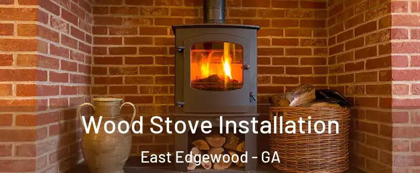 Wood Stove Installation East Edgewood - GA