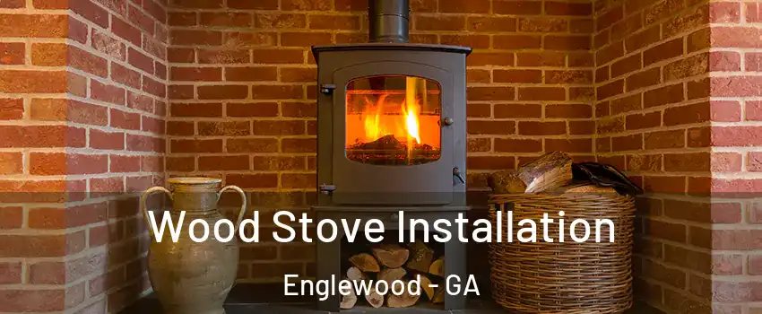Wood Stove Installation Englewood - GA