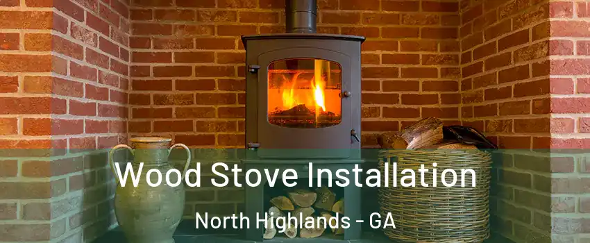 Wood Stove Installation North Highlands - GA