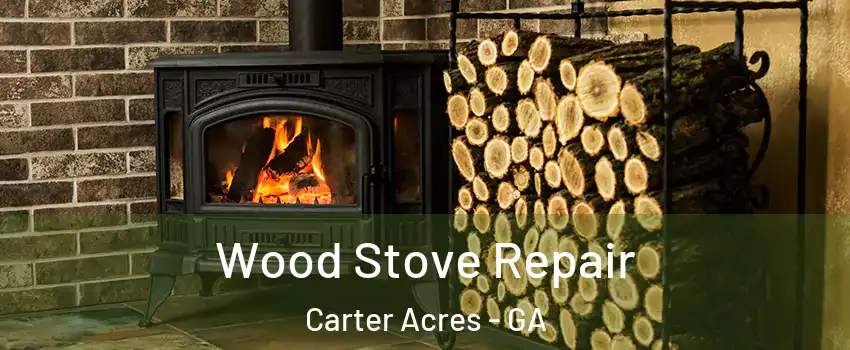 Wood Stove Repair Carter Acres - GA