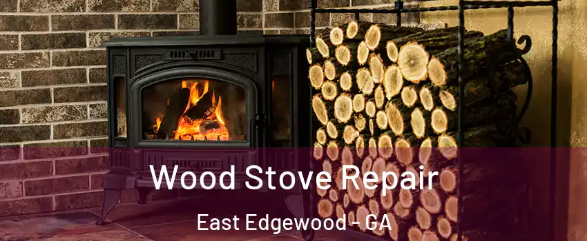 Wood Stove Repair East Edgewood - GA